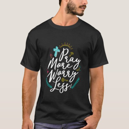 Pray More Worry Less Christian For Men Women T_Shirt