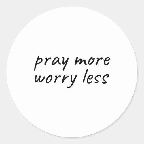 Pray more Worry less christian inspirational Classic Round Sticker