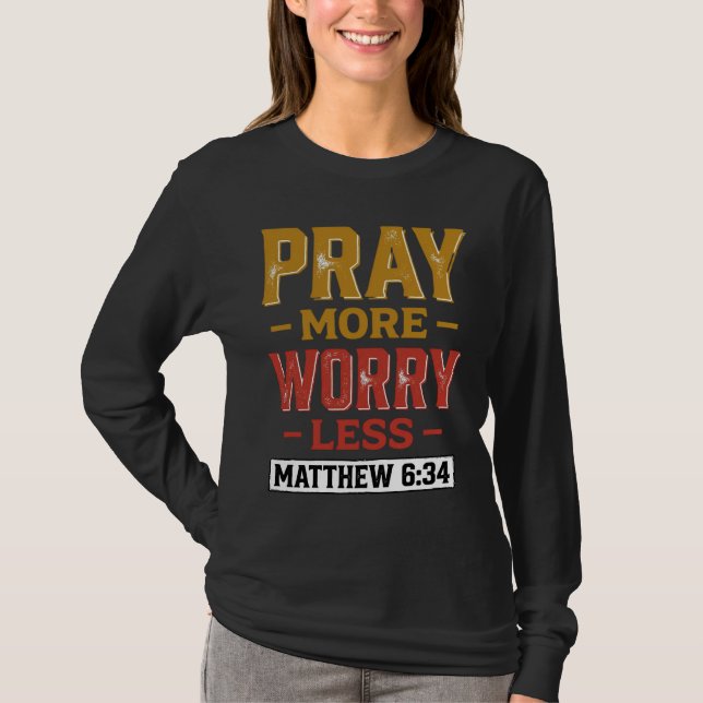 Pray More Worry Less Matthew 6_34 Shirt Design_1 (Front)