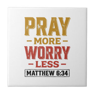 Pray More Worry Less Matthew 6_34 Shirt Design_1 Ceramic Tile