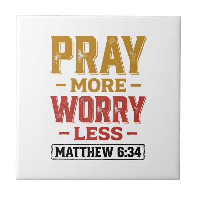 Pray More Worry Less Matthew 6_34 Shirt Design_1 Ceramic Tile (Front)