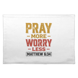 Pray More Worry Less Matthew 6_34 Shirt Design_1 Cloth Placemat