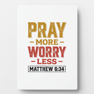 Pray More Worry Less Matthew 6_34 Shirt Design_1 Plaque