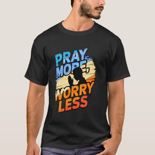 Pray more, worry less, spiritual motivation T-Shirt