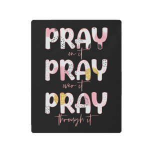 Pray On It, Over It, Through It Christian Metal Print