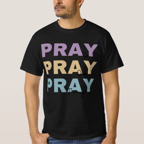 Pray On It Over It Through It Encouraging Christia T_Shirt