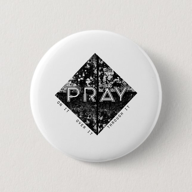 Pray On It. Pray Over It. Pray Through It. Button (Front)