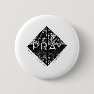 Pray On It. Pray Over It. Pray Through It. Button