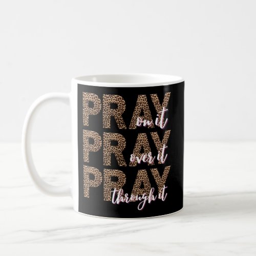 Pray On It Pray Over It Pray Through It Christian Coffee Mug