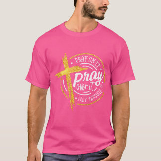 Pray On It Pray Over It Pray Through It Christian  T-Shirt