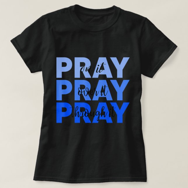 Pray On It Pray Over It Pray Through It Christian  T-Shirt (Design Front)