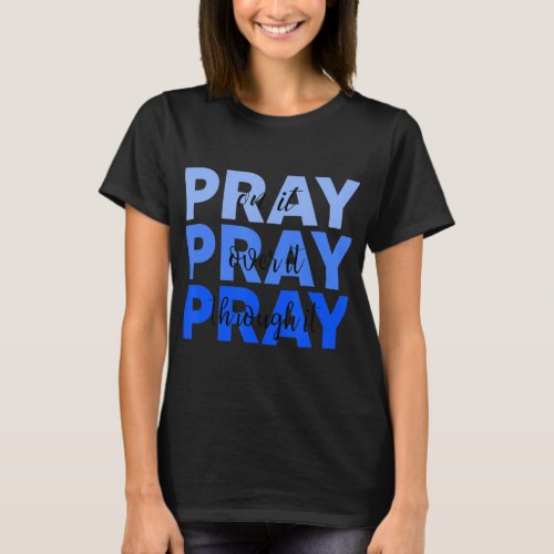 Pray On It Pray Over It Pray Through It Christian  T_Shirt