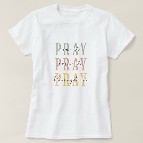 Pray On It Pray Over It Pray Through It Inspiring T_Shirt