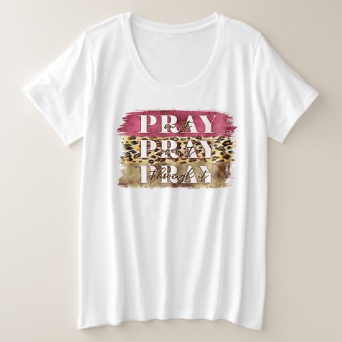 Pray On It Pray Over It Pray Through It  Plus Size T_Shirt
