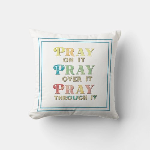 Pray On It Pray Over It Pray Through It Typography Throw Pillow
