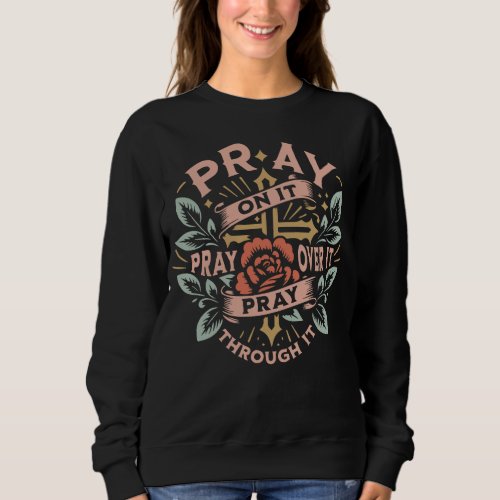 Pray on it pray over it sweatshirt