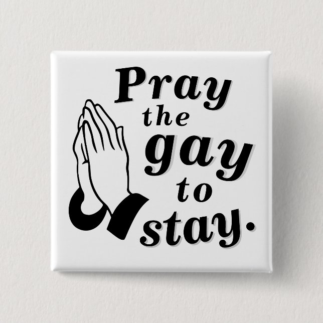 "Pray the gay to stay." Button (Front)