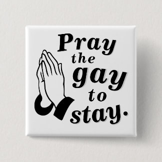 "Pray the gay to stay." Button