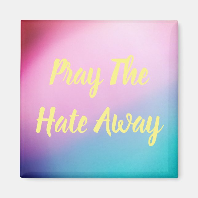 Pray The Hate Away Magnet (Front)