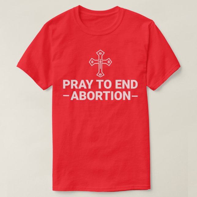 Pray To End Abortion Pro Life Catholic 1 T-Shirt (Design Front)