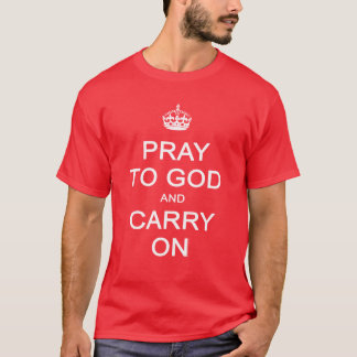Pray to God and Carry On, Keep Calm Parody T-Shirt