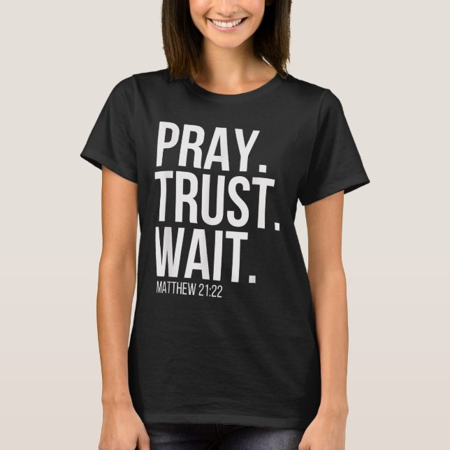 Pray. Trust. Wait. Christian Religious Verse Matth T-Shirt (Front)