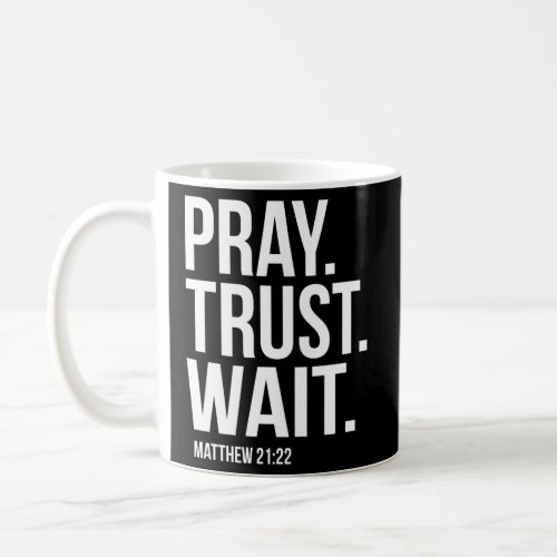 Pray Trust Wait Matthew 2122 Scripture Christian Coffee Mug