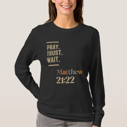 Pray Trust Wait Matthew 2122 Christian Quote T_Shirt