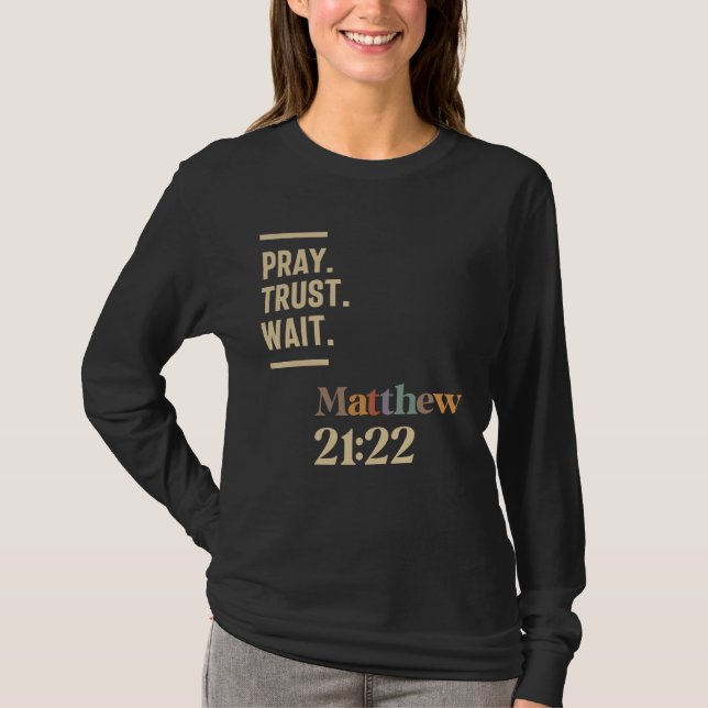 Pray Trust Wait Matthew 21:22 Christian Quote T-Shirt (Front)