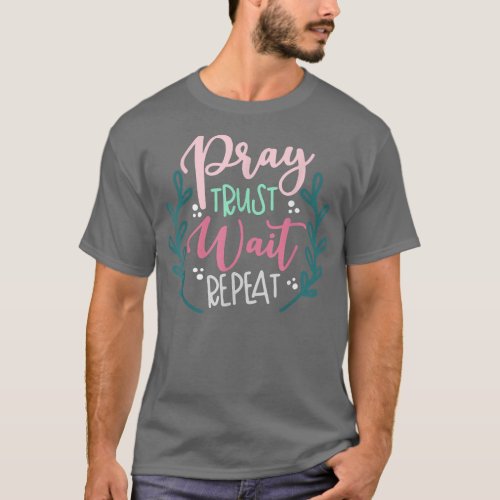Pray Trust Wait Repeat  T_Shirt