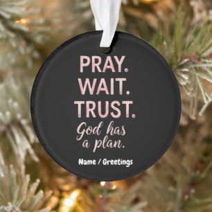 Pray Wait Trust – God Has a Plan Inspirational  Ornament