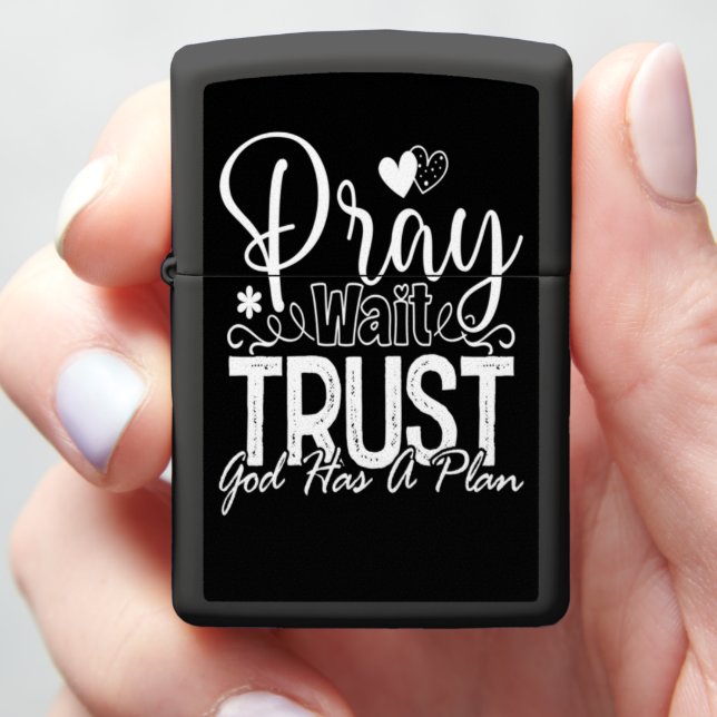 PRAY WAIT TRUST GOD HAS A PLAN ZIPPO LIGHTER (In Hand)