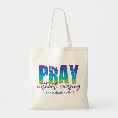 Pray without ceasing _ 1 Thessalonians 517 Tote Bag