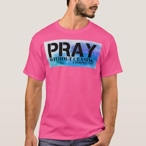 Pray Without Ceasing Bible Verse T_Shirt