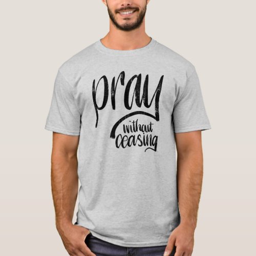 Pray Without Ceasing  Hand Lettered Bible Verse T_Shirt