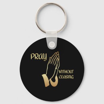 Pray Without Ceasing Keychain by DawnMorningstar at Zazzle