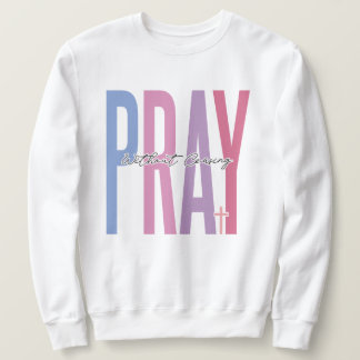 Pray without ceasing sweatshirt