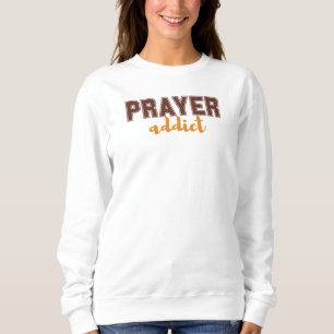 Prayer Addict Bold Christian Faith Statement Sweatshirt
