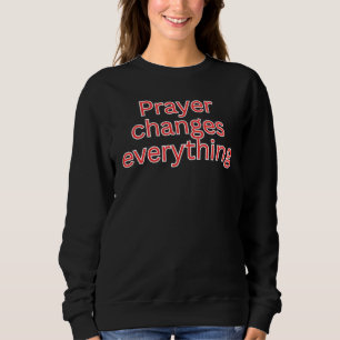 Prayer changes everything-religious saying sweatshirt