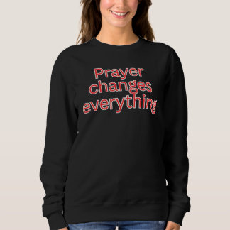 Prayer changes everything-religious saying sweatshirt