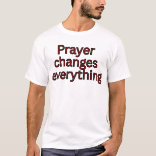 Prayer changes everything-religious sayings T-Shirt