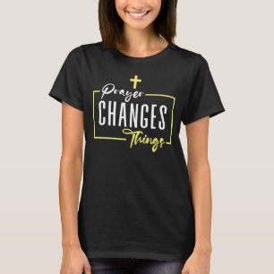 Prayer Changes Things, Christian Faith T-Shirt