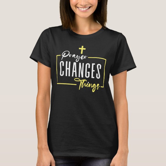 Prayer Changes Things, Christian Faith T-Shirt (Front)