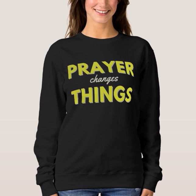 Prayer Changes Things Christian Saying Faith Quote Sweatshirt (Front)