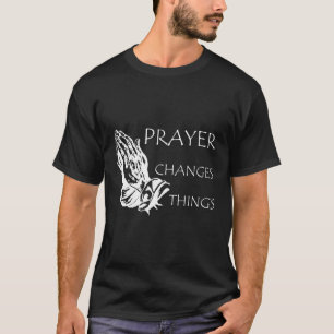 Prayer Changes Things Christian T-Shirt