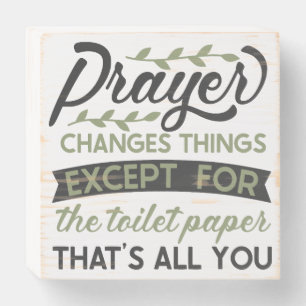 Prayer Doesn't Change Toilet Paper Wooden Box Sign