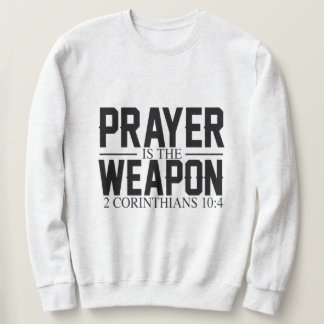 Prayer is the Weapon  Sweatshirt