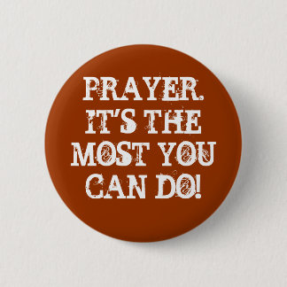 PRAYER.IT'S THE MOST YOU CAN DO! PINBACK BUTTON