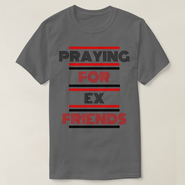 Praying For Ex Friends T-Shirt (Design Front)