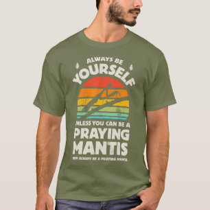 Praying Mantis Always Be Yourself Bug Insect T-Shirt
